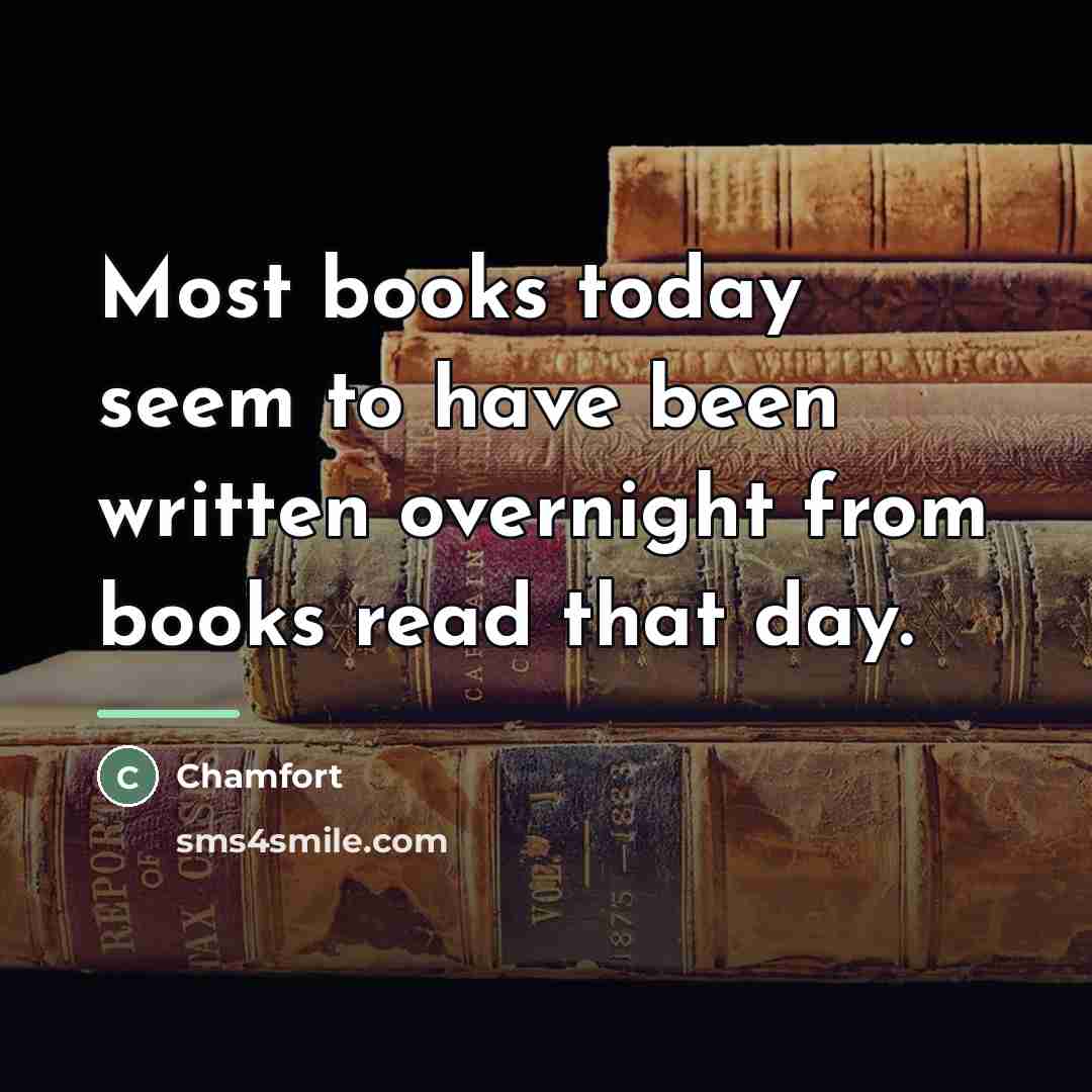 “Most books today seem to have been written overnight from…” quote by Chamfort