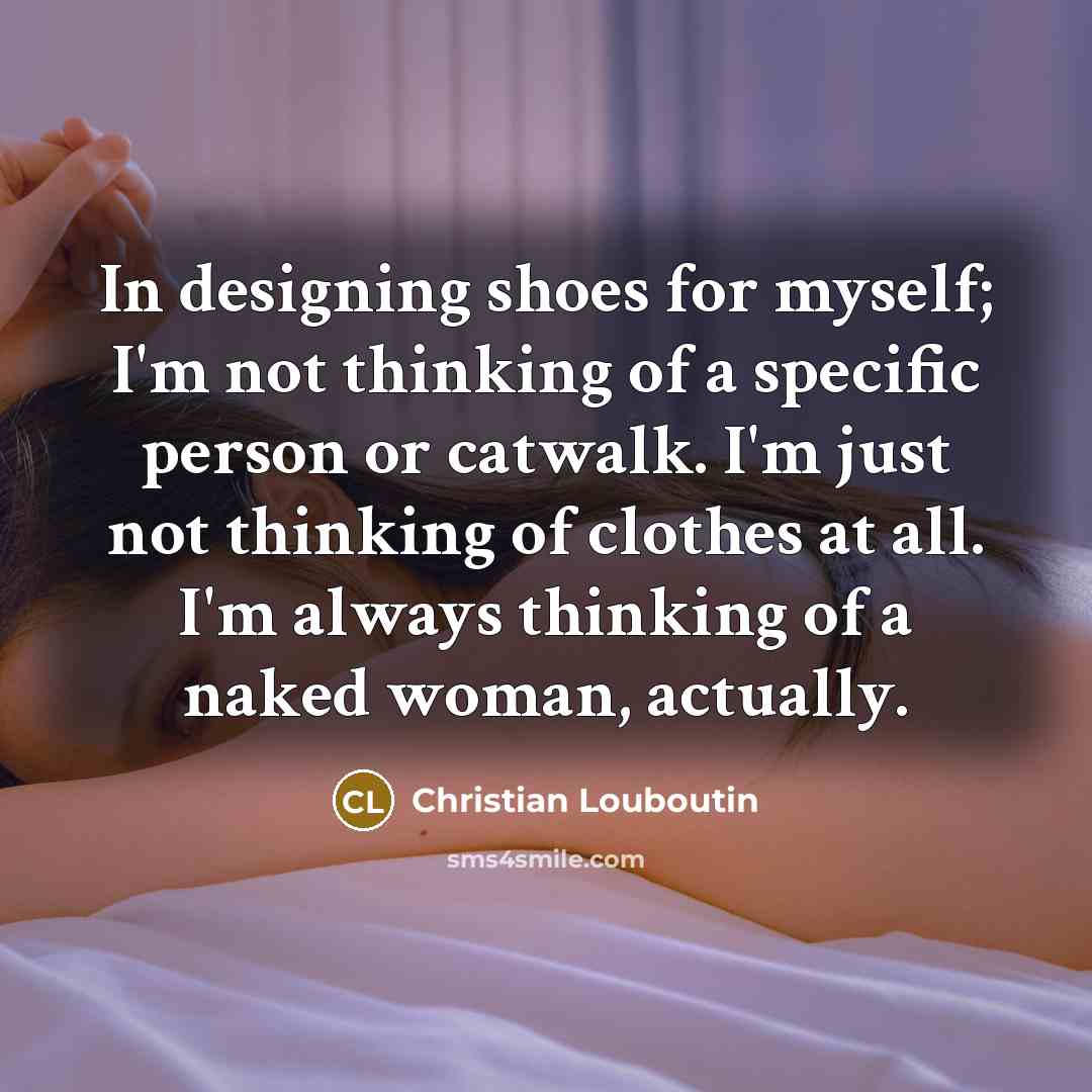 “In designing shoes for myself; I'm not thinking of a…” quote by Christian Louboutin