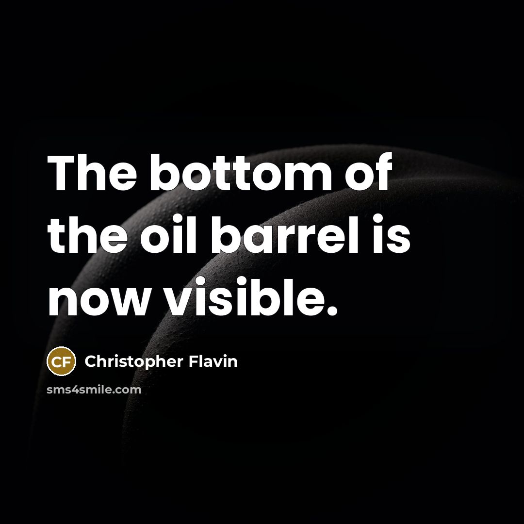 “The bottom of the oil barrel is now visible.…” quote by Christopher Flavin