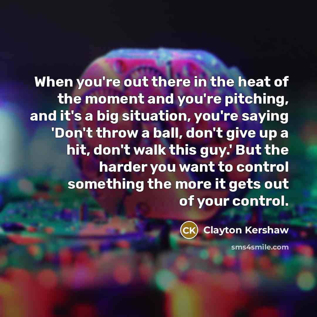 “When you're out there in the heat of the moment…” quote by Clayton Kershaw