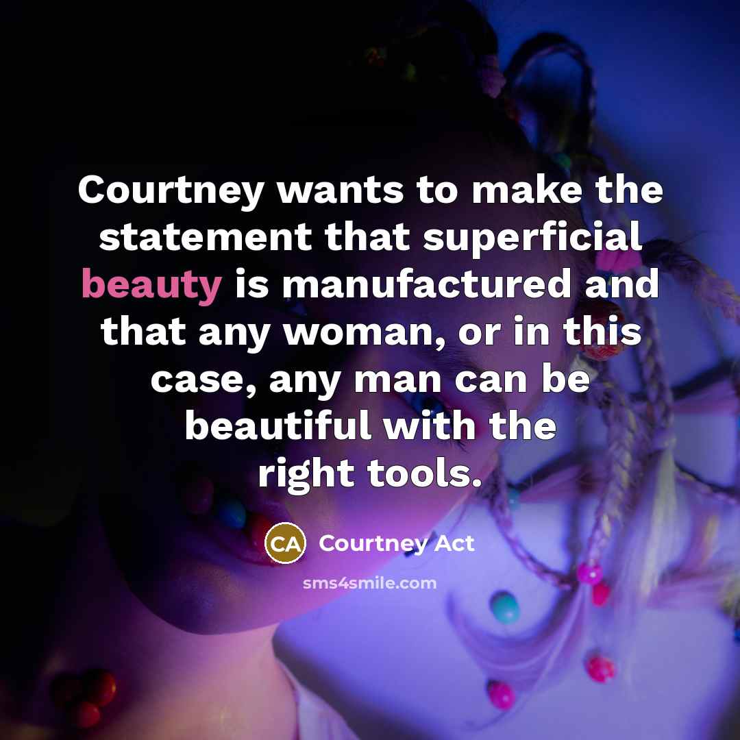 “Courtney wants to make the statement that superficial beauty is…” quote by Courtney Act