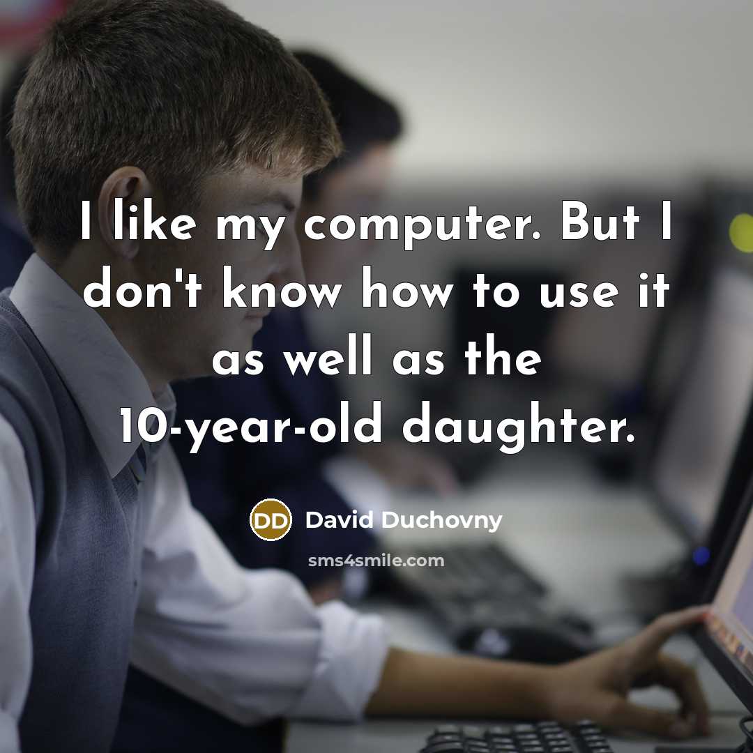 “I like my computer. But I don't know how to…” quote by David Duchovny
