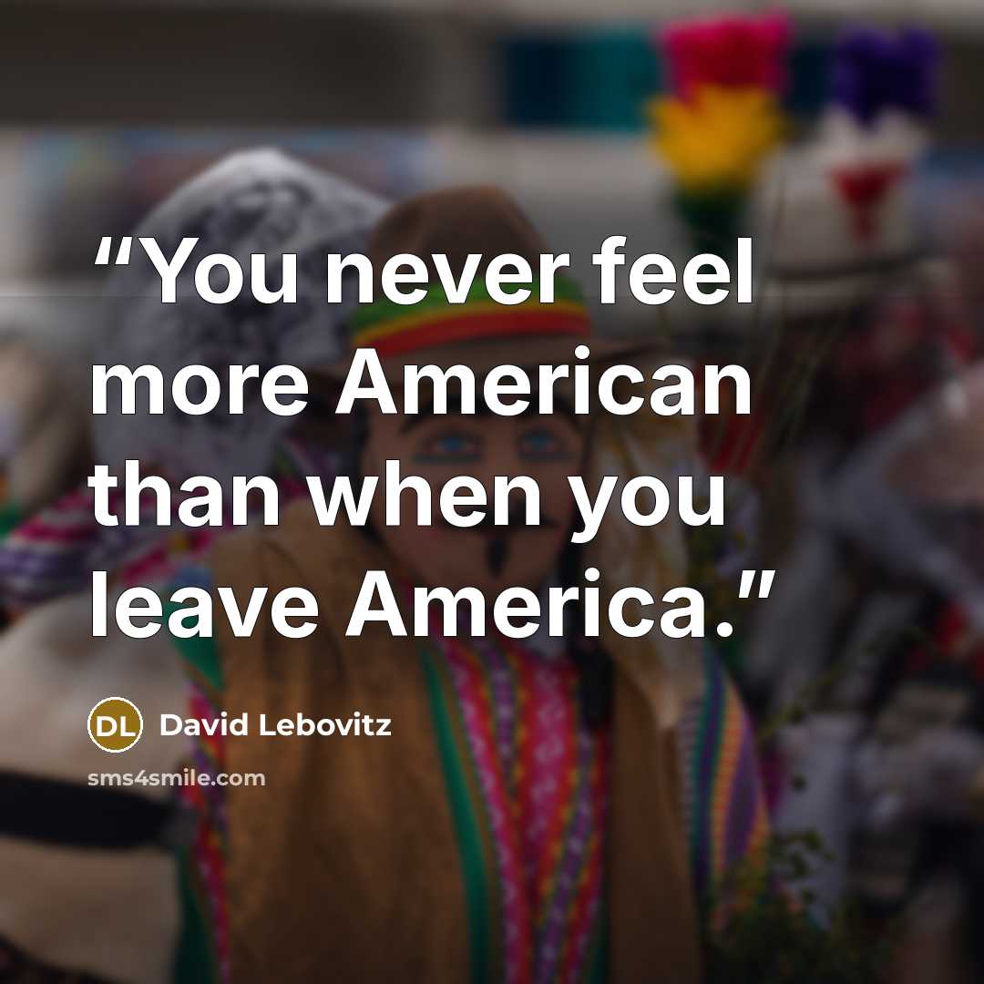 “You never feel more American than when you leave America.” quote by David Lebovitz
