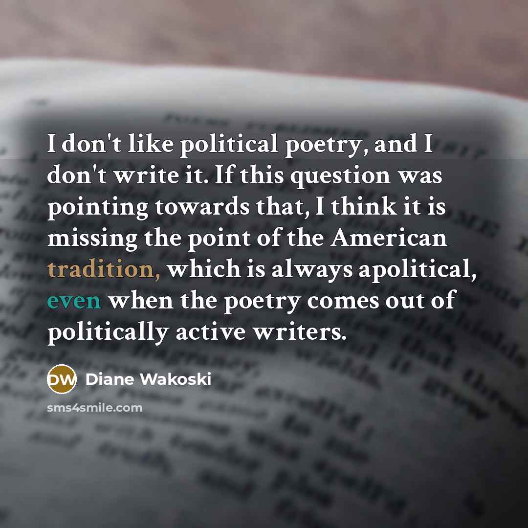 “I don't like political poetry, and I don't write it.…” quote by Diane Wakoski