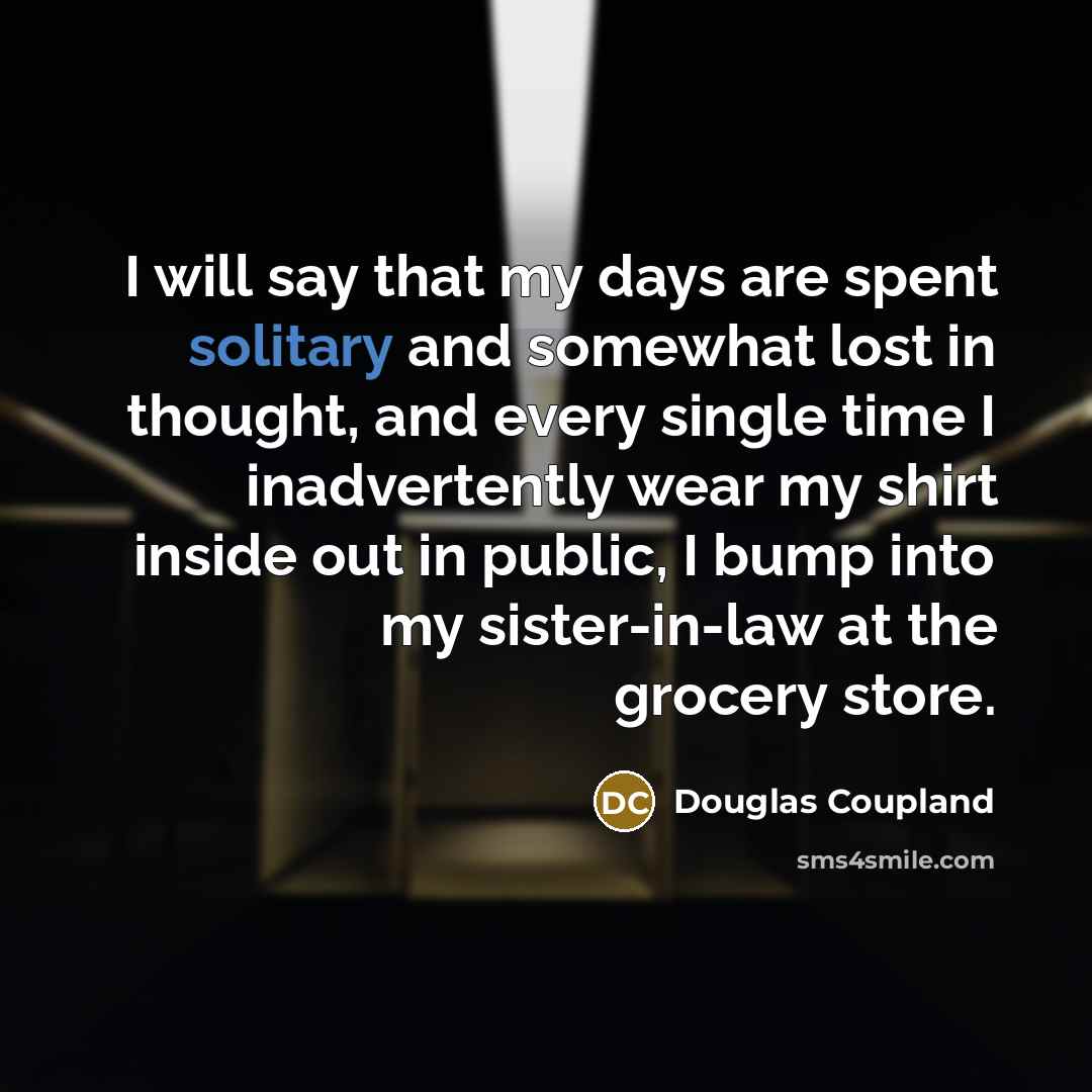 “I will say that my days are spent solitary and…” quote by Douglas Coupland