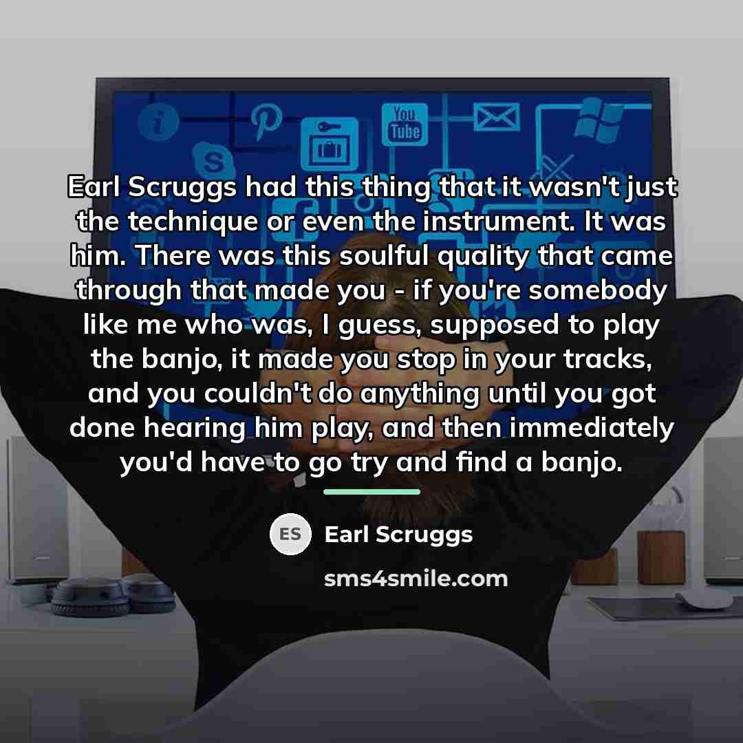 “Earl Scruggs had this thing that it wasn't just the…” quote by Earl Scruggs