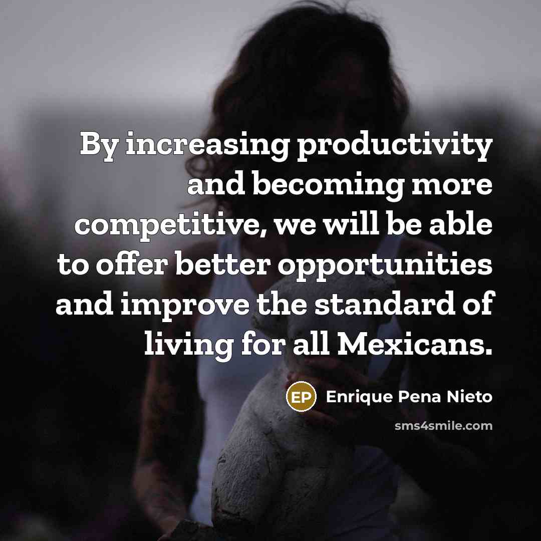 “By increasing productivity and becoming more competitive, we will be…” quote by Enrique Pena Nieto