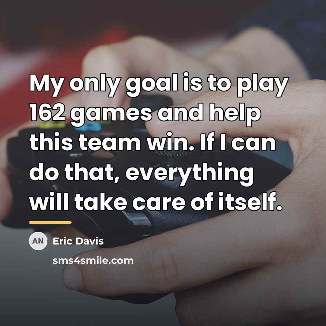 “My only goal is to play 162 games and help…” quote by Eric Davis