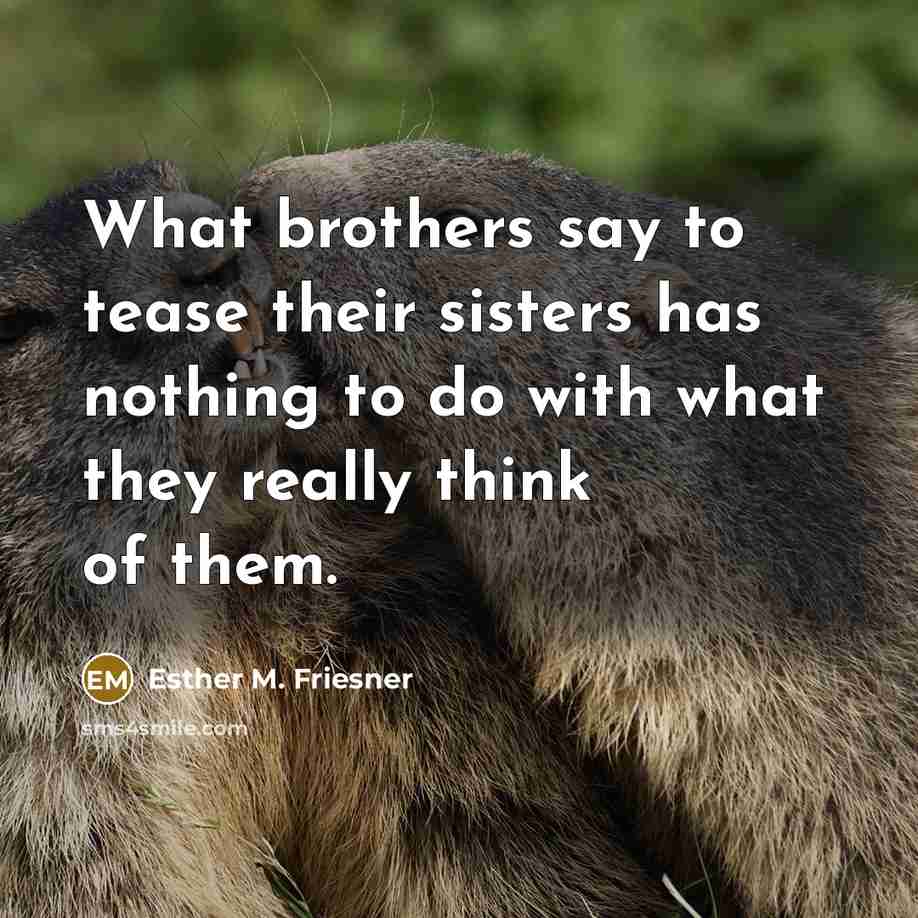 “What brothers say to tease their sisters has nothing to…” quote by Esther M. Friesner