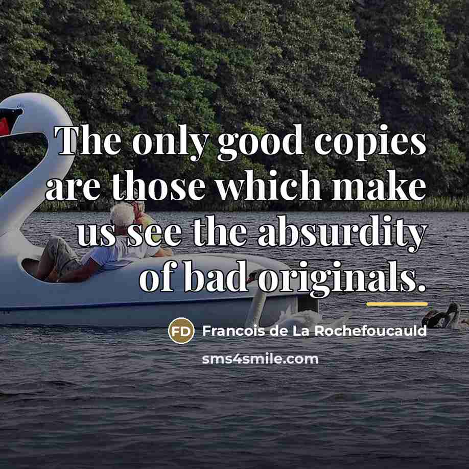 “The only good copies are those which make us see…” quote by Francois de La Rochefoucauld