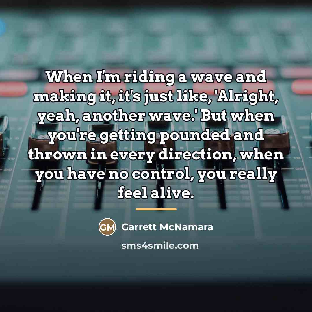 “When I'm riding a wave and making it, it's just…” quote by Garrett McNamara