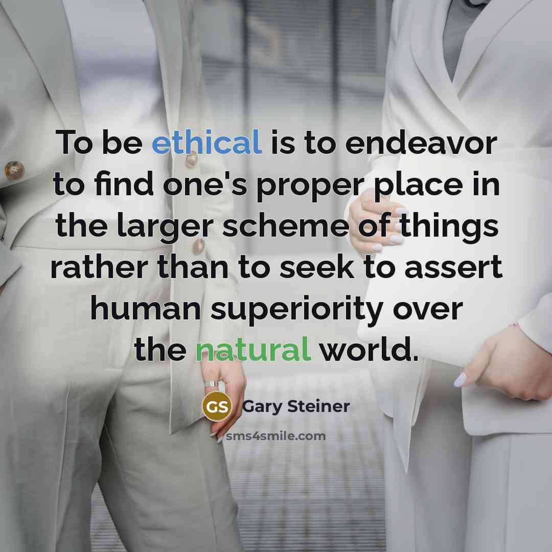 “To be ethical is to endeavor to find one's proper…” quote by Gary Steiner