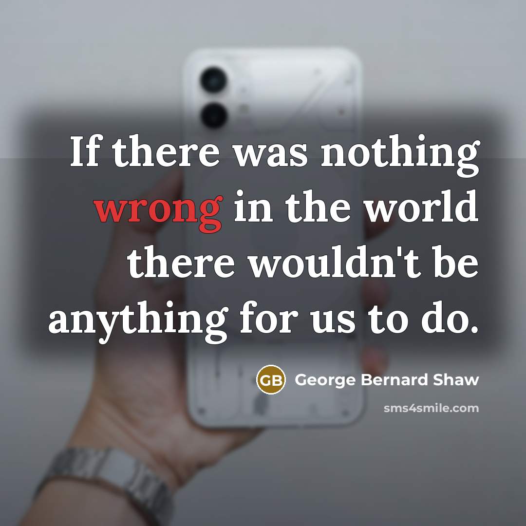 “If there was nothing wrong in the world there wouldn't…” quote by George Bernard Shaw