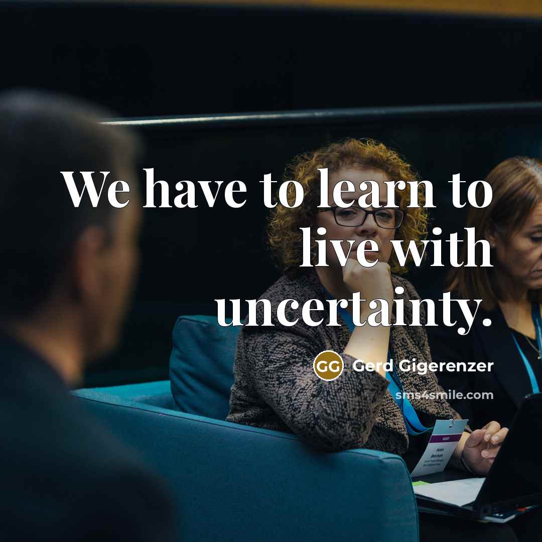 “We have to learn to live with uncertainty.…” quote by Gerd Gigerenzer