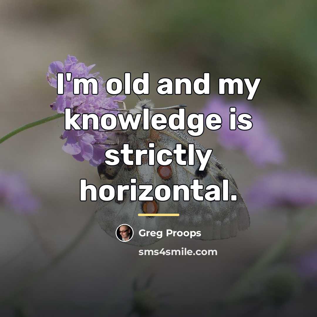 “I'm old and my knowledge is strictly horizontal.…” quote by Greg Proops