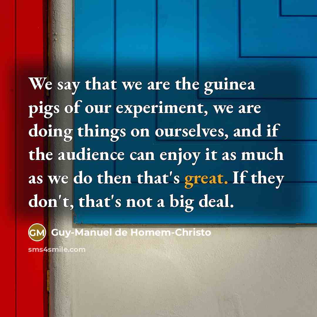 “We say that we are the guinea pigs of our…” quote by Guy-Manuel de Homem-Christo