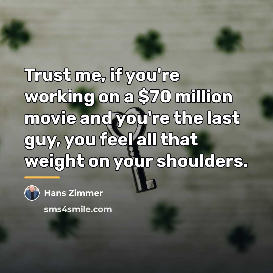 “Trust me, if you're working on a $70 million movie…” quote by Hans Zimmer
