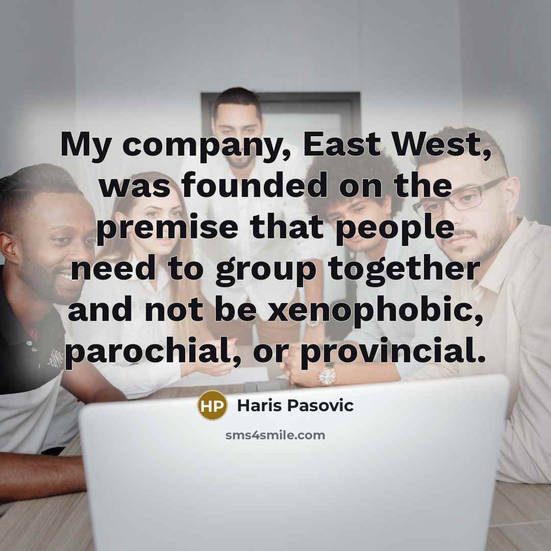 “My company, East West, was founded on the premise that…” quote by Haris Pasovic