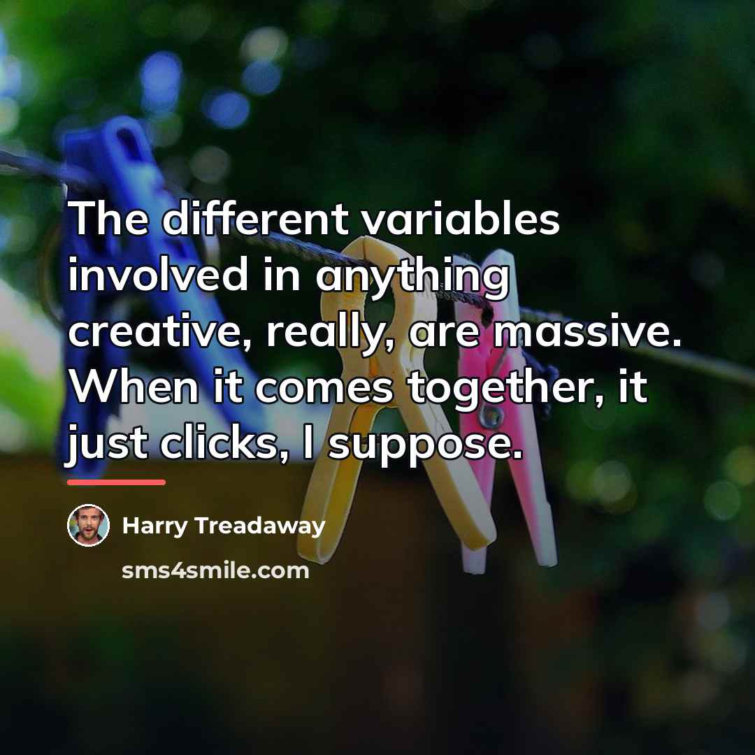 “The different variables involved in anything creative, really, are massive.…” quote by Harry Treadaway