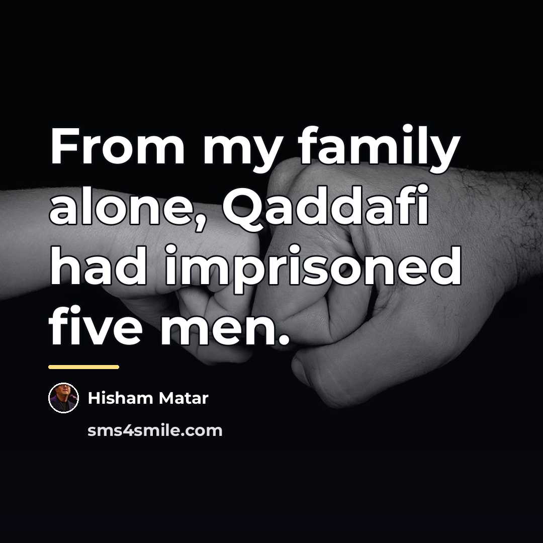 “From my family alone, Qaddafi had imprisoned five men.…” quote by Hisham Matar