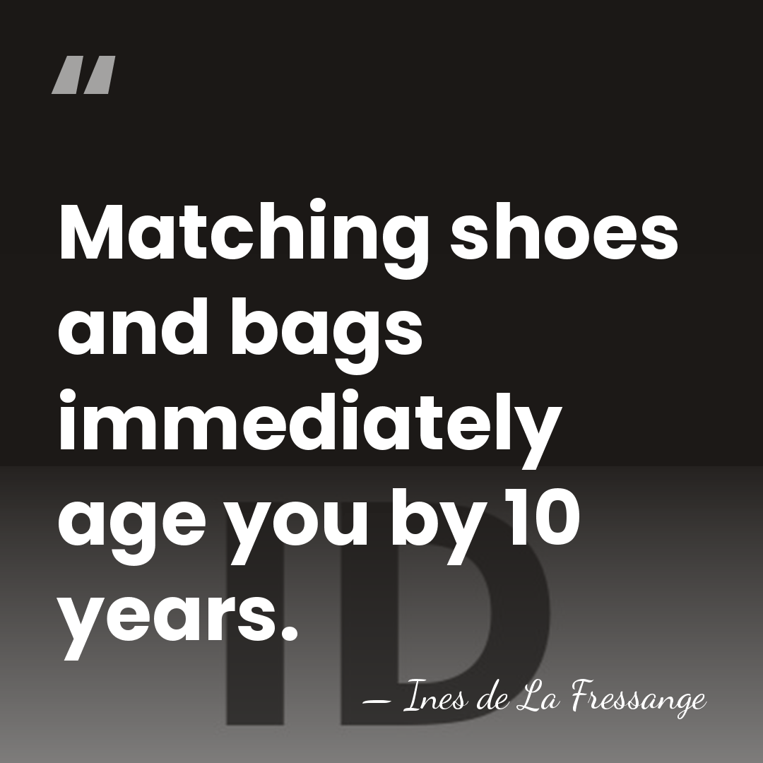 Matching shoes and bags immediately age you by 10 years. - Ines de La Fressange