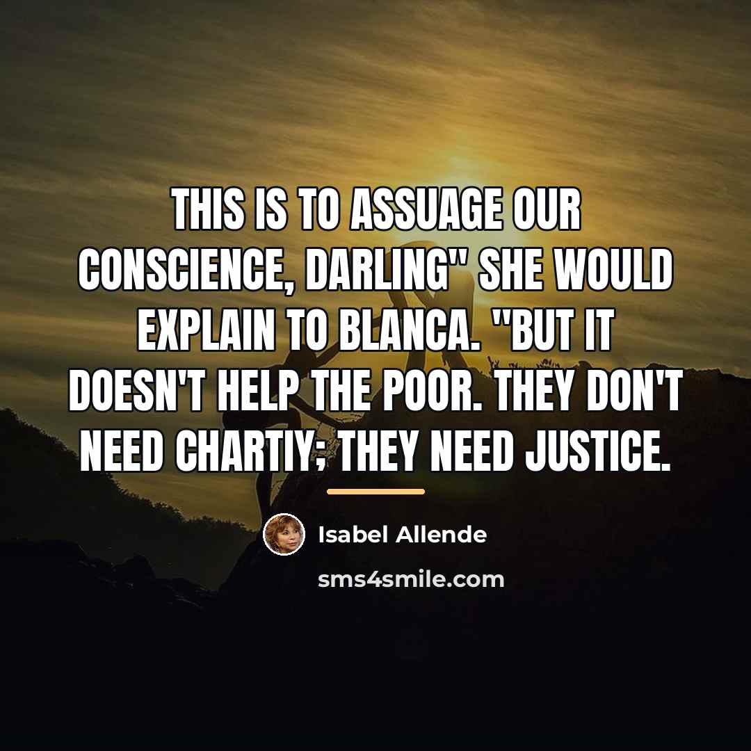 “This is to assuage our conscience, darling" she would explain…” quote by Isabel Allende