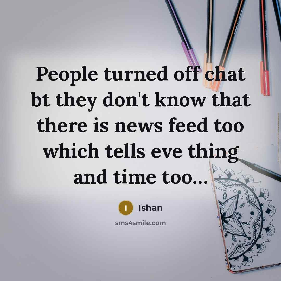 “People turned off chat bt they don't know that there is news feed too which tells eve thing and time too…” quote by Ishan
