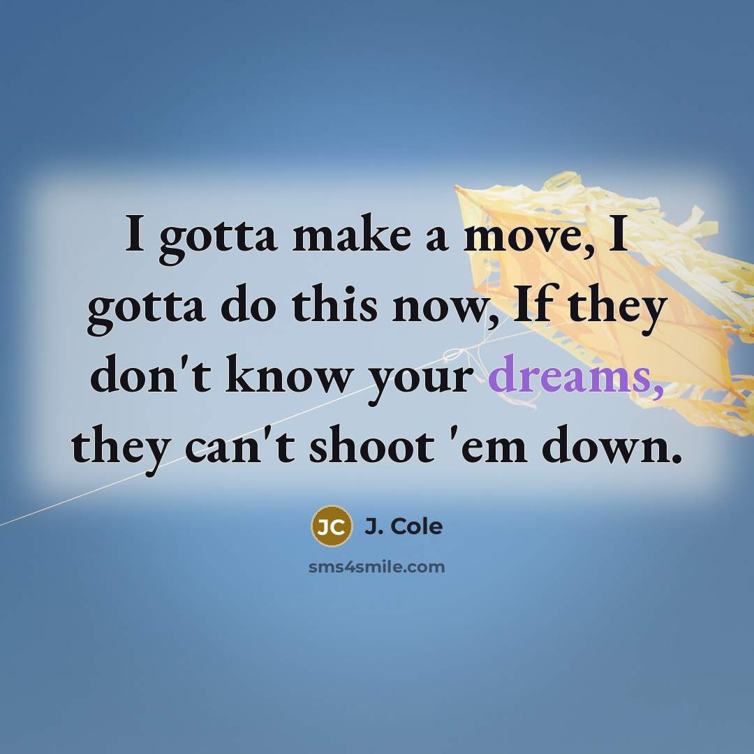 “I gotta make a move, I gotta do this now,…” quote by J. Cole