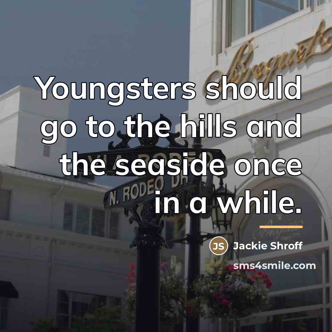 “Youngsters should go to the hills and the seaside once…” quote by Jackie Shroff