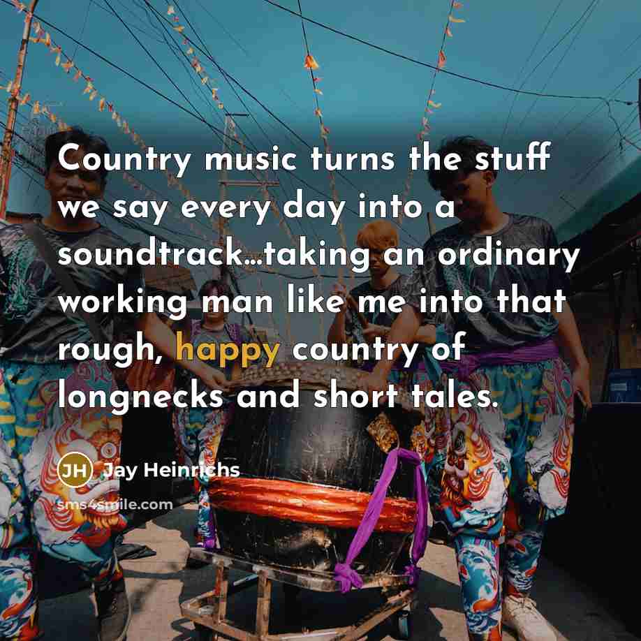 “Country music turns the stuff we say every day into…” quote by Jay Heinrichs