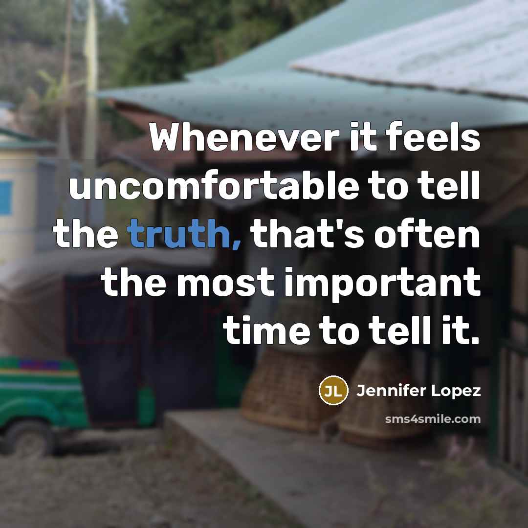 “Whenever it feels uncomfortable to tell the truth, that's often…” quote by Jennifer Lopez
