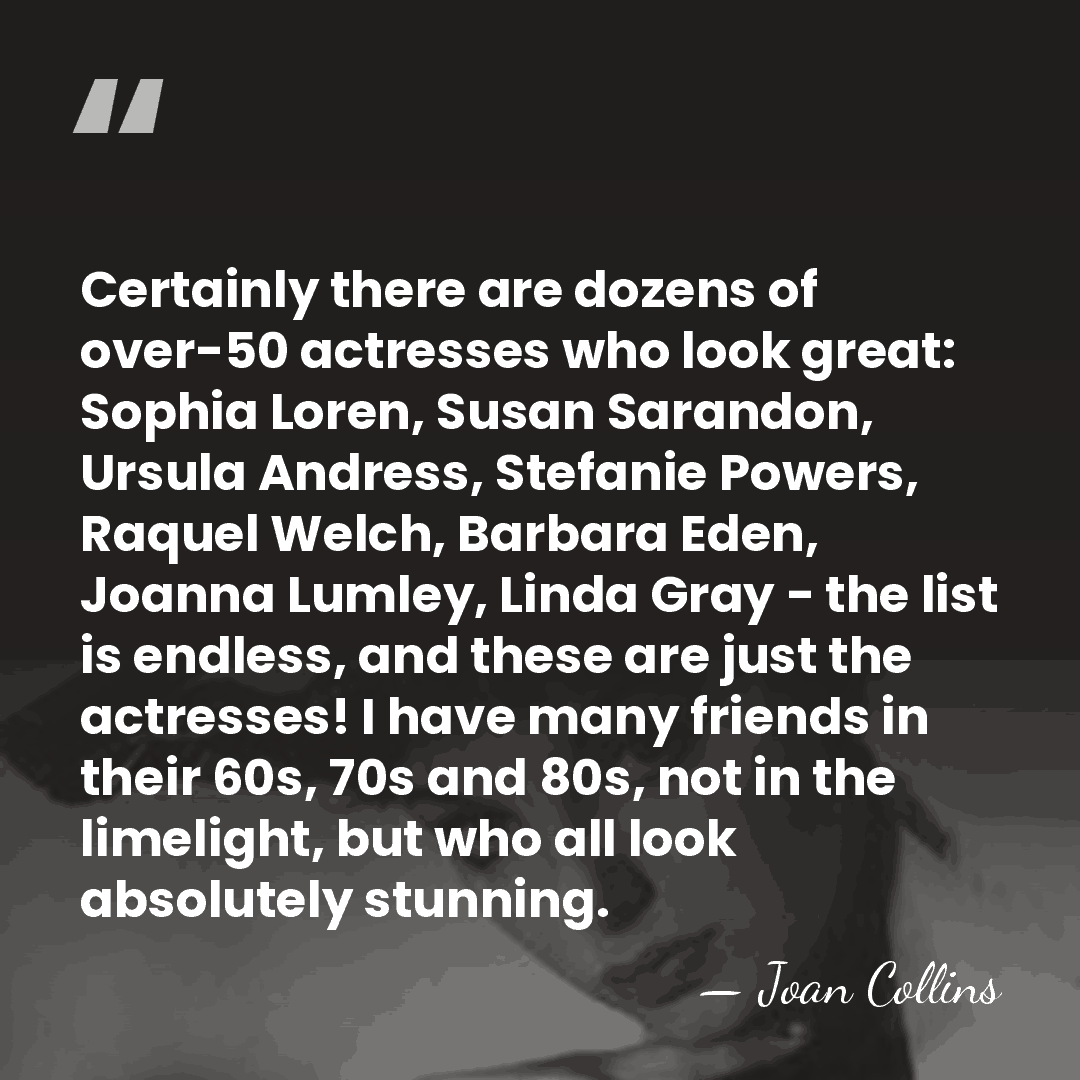 Certainly there are dozens of over-50 actresses who look great: Sophia Loren,&hellip; - Joan Collins