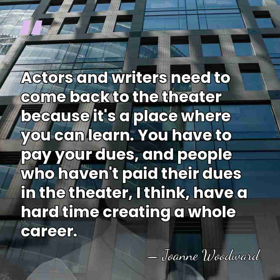 Actors and writers need to come back to the theater because it's&hellip; - Joanne Woodward