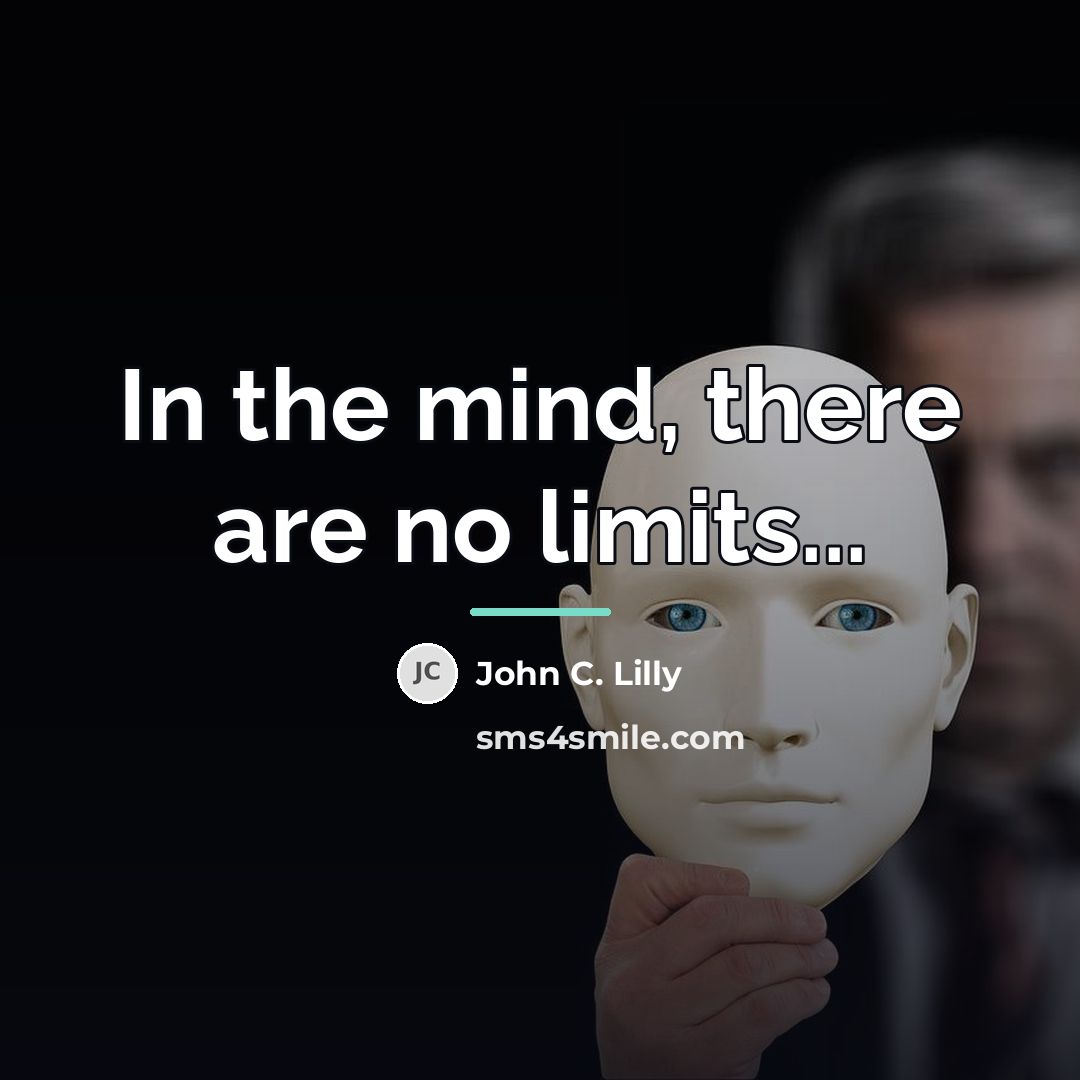 “In the mind, there are no limits...…” quote by John C. Lilly