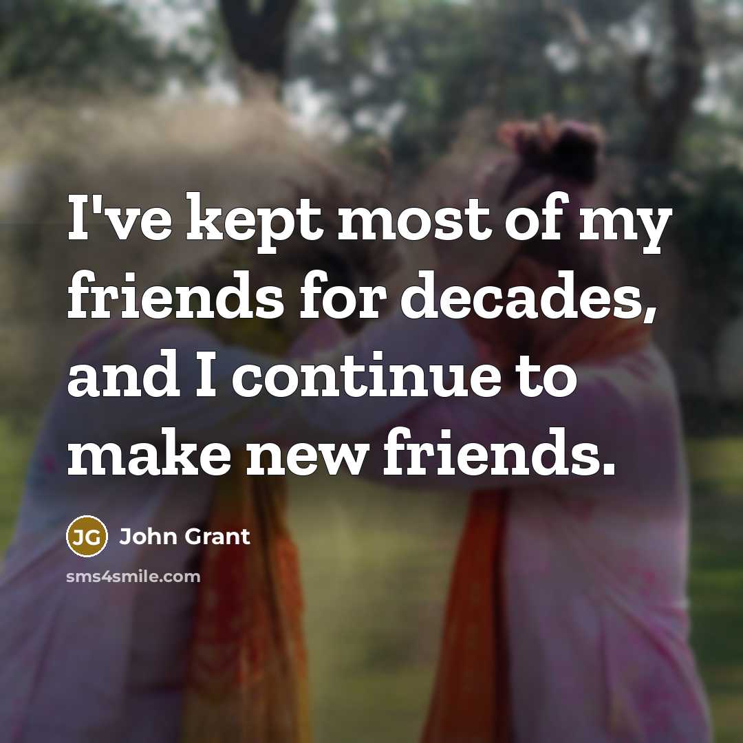 “I've kept most of my friends for decades, and I…” quote by John Grant