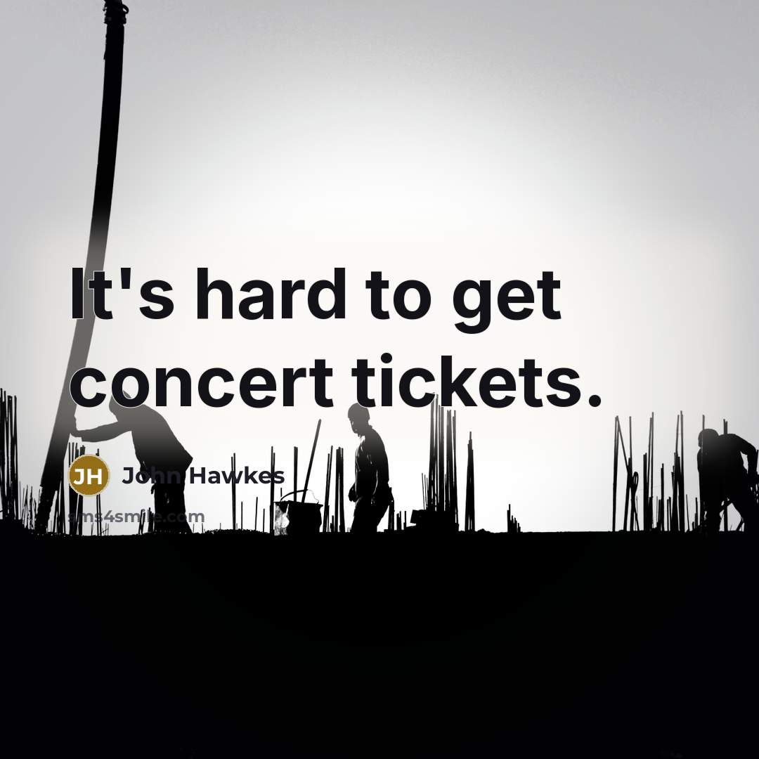 “It's hard to get concert tickets.…” quote by John Hawkes