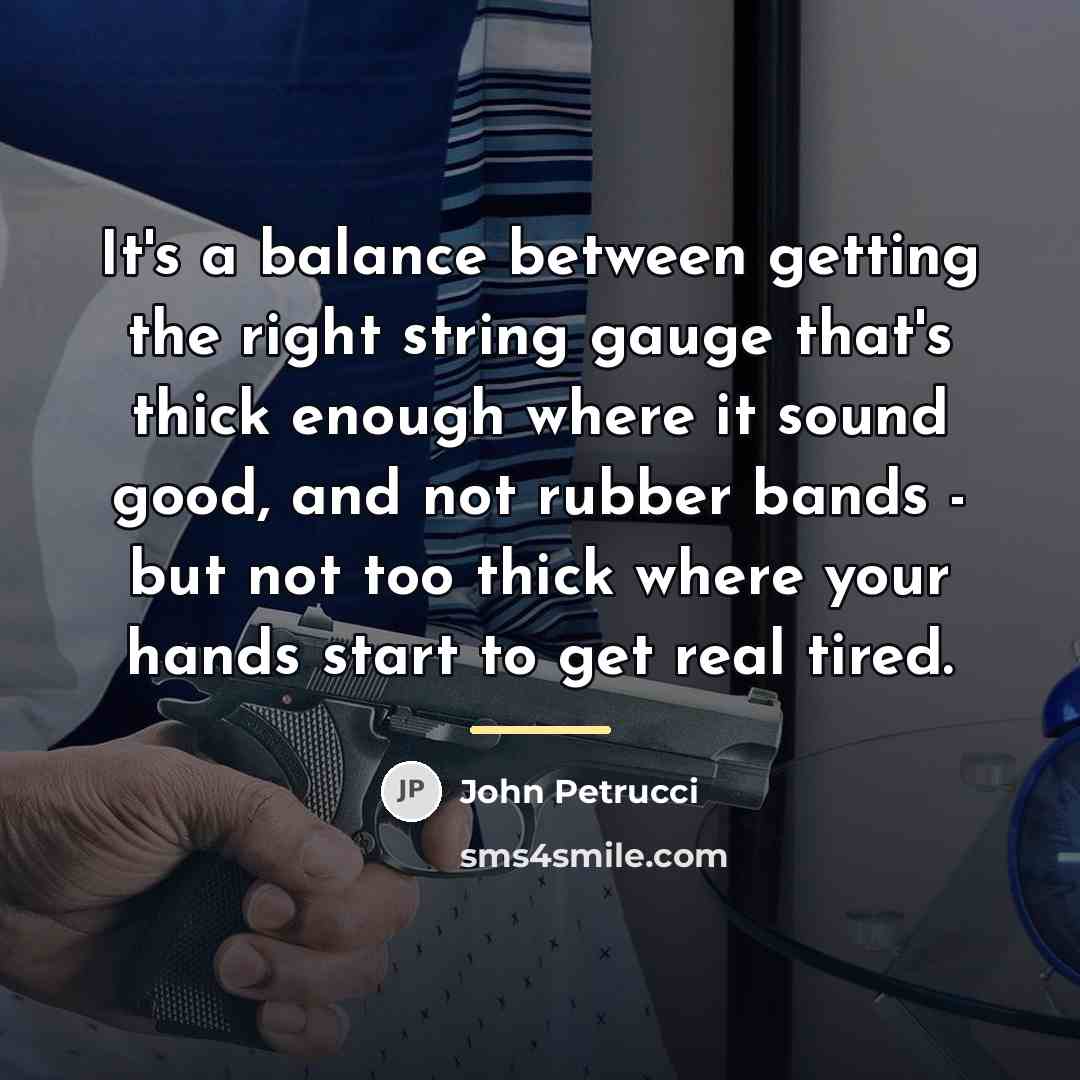 “It's a balance between getting the right string gauge that's…” quote by John Petrucci