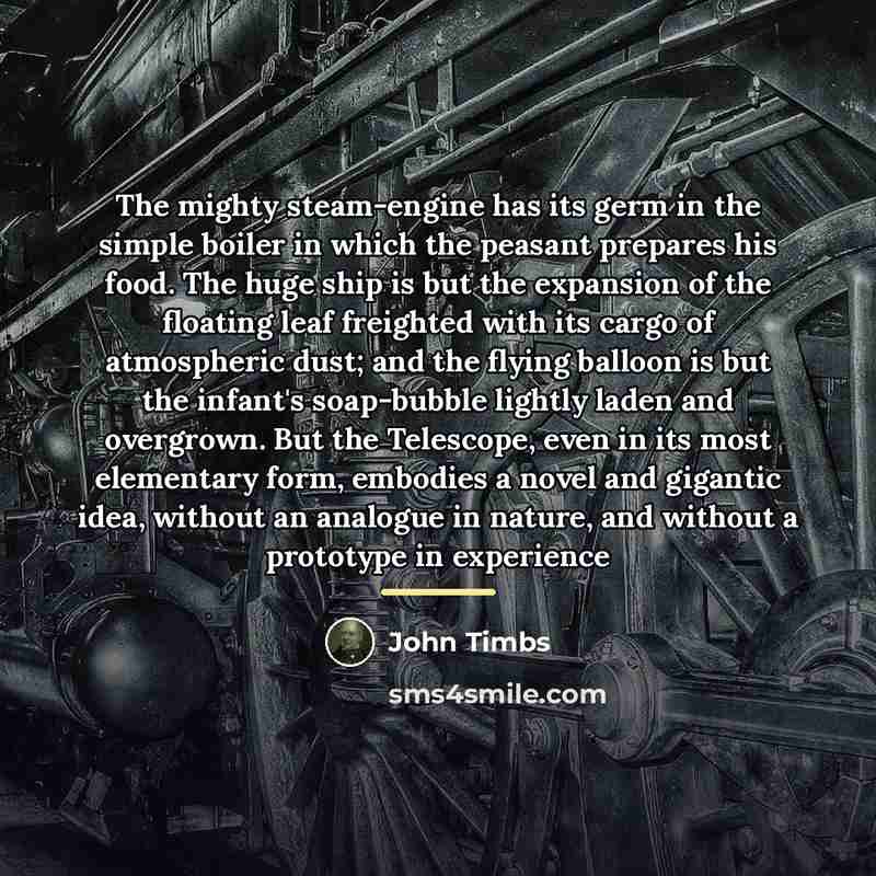 “The mighty steam-engine has its germ in the simple boiler…” quote by John Timbs