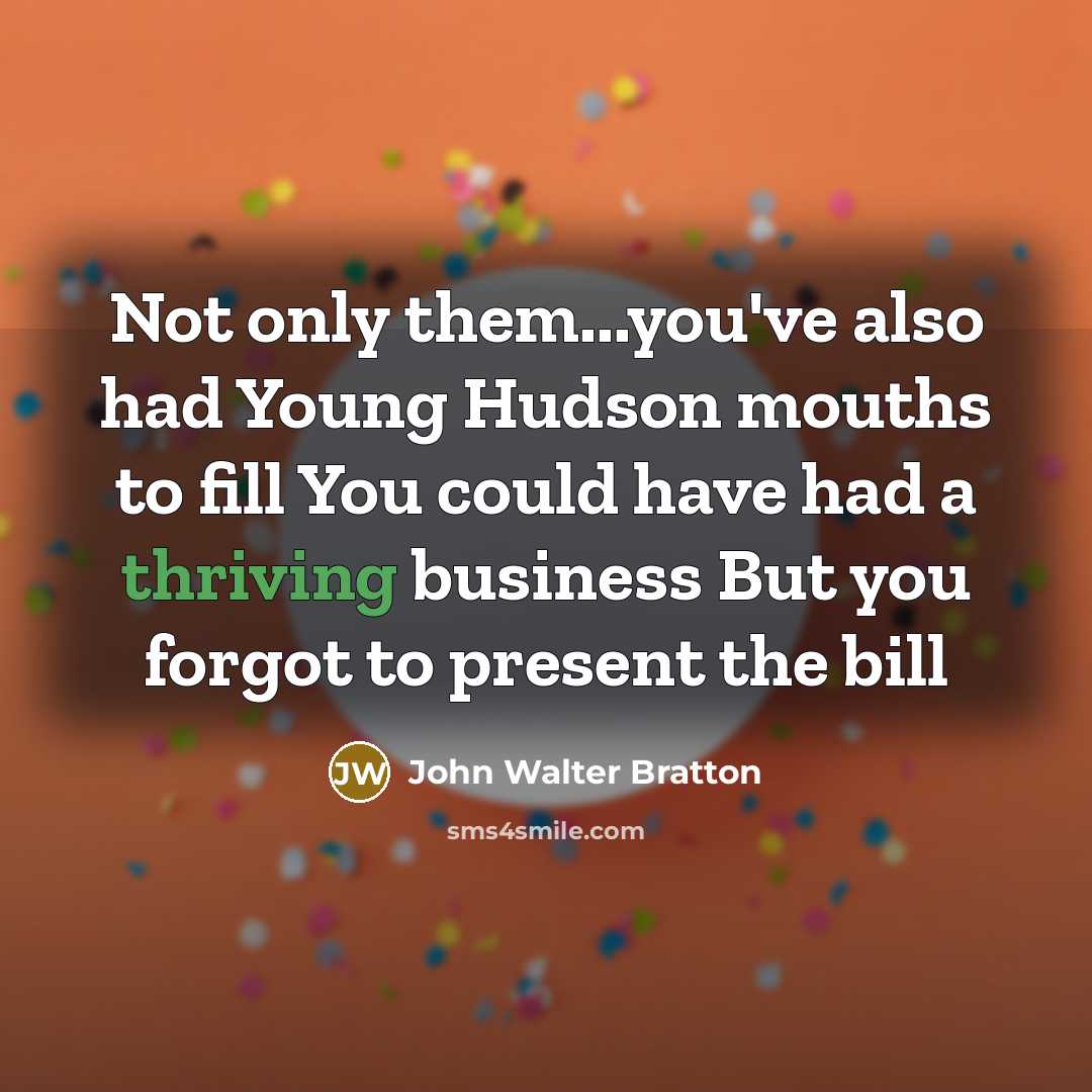 “Not only them...you've also had Young Hudson mouths to fill…” quote by John Walter Bratton