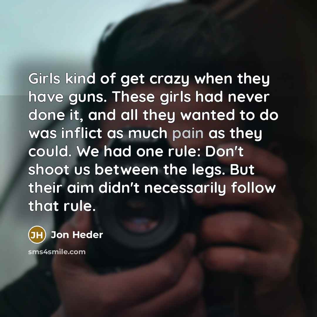 “Girls kind of get crazy when they have guns. These…” quote by Jon Heder
