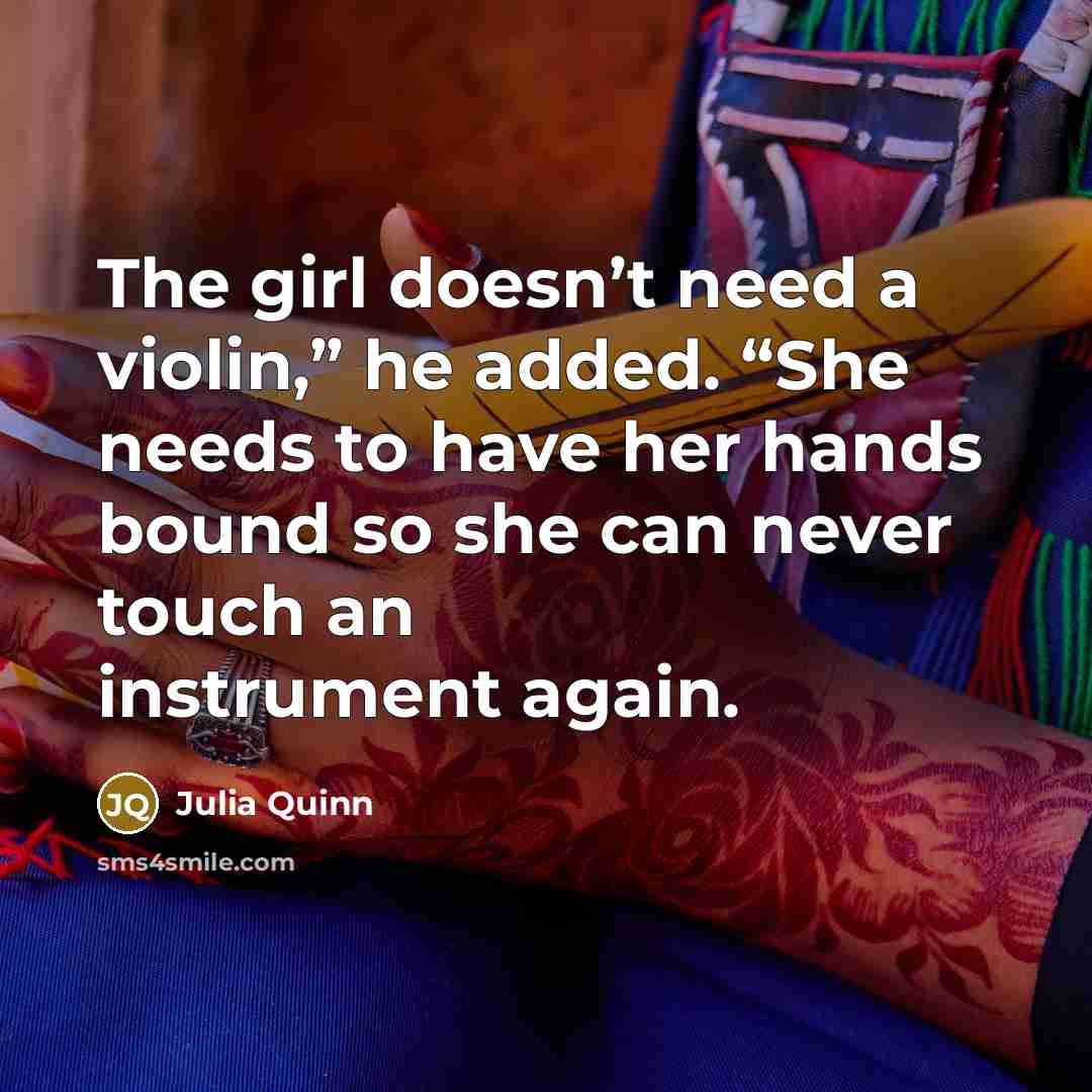 “The girl doesn’t need a violin,” he added. “She needs…” quote by Julia Quinn