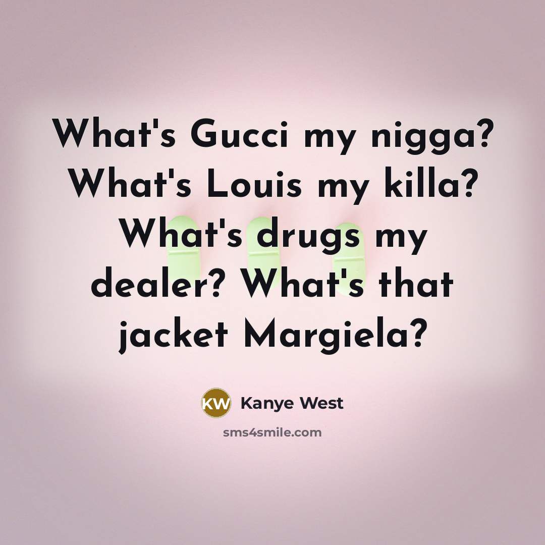 “What's Gucci my nigga? What's Louis my killa? What's drugs…” quote by Kanye West