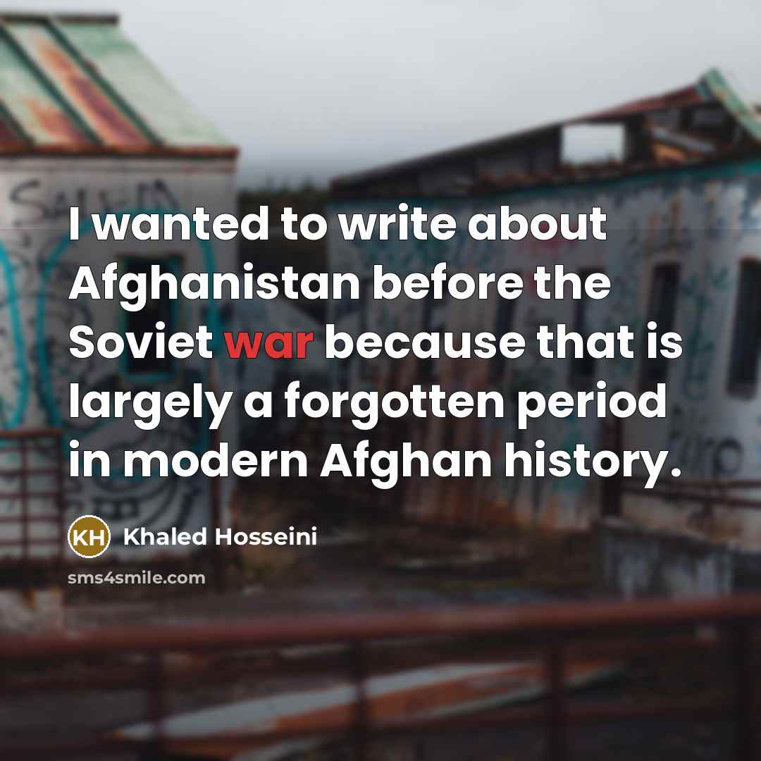 “I wanted to write about Afghanistan before the Soviet war…” quote by Khaled Hosseini