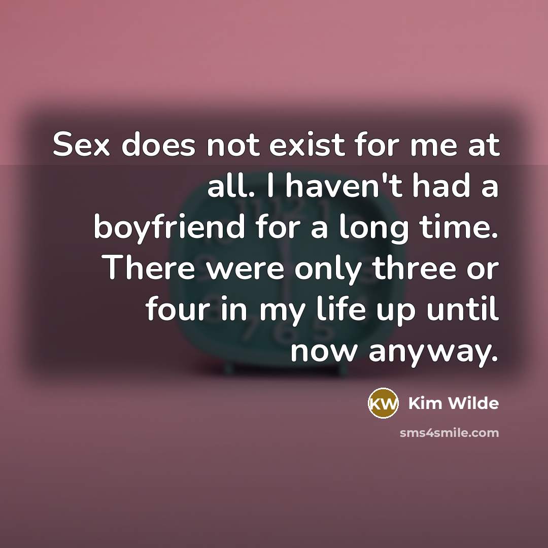 “Sex does not exist for me at all. I haven't…” quote by Kim Wilde