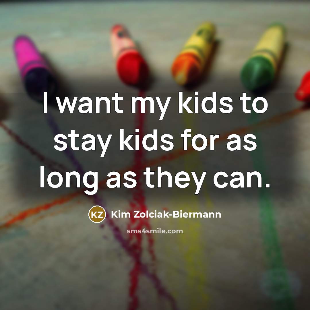 “I want my kids to stay kids for as long…” quote by Kim Zolciak-Biermann