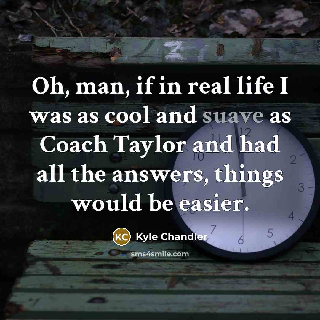“Oh, man, if in real life I was as cool…” quote by Kyle Chandler