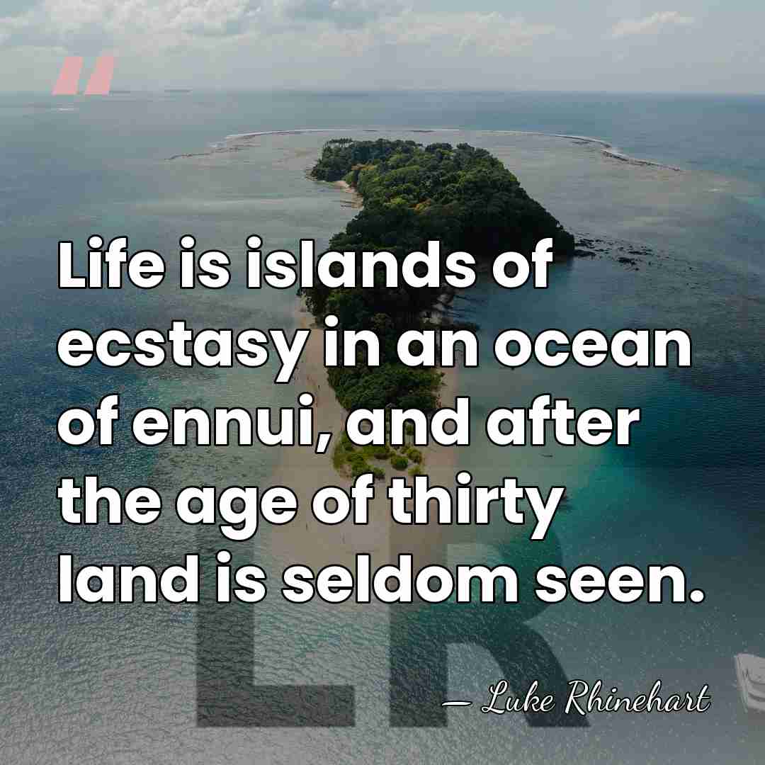 Life is islands of ecstasy in an ocean of ennui, and after&hellip; - Luke Rhinehart