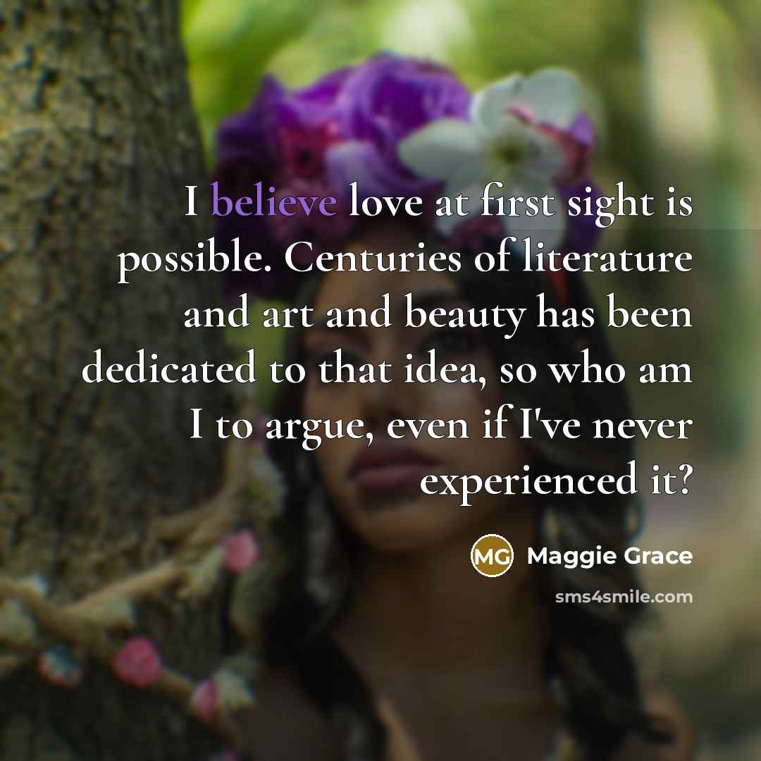 “I believe love at first sight is possible. Centuries of…” quote by Maggie Grace