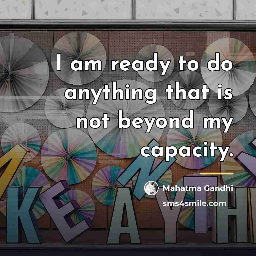 “I am ready to do anything that is not beyond…” quote by Mahatma Gandhi