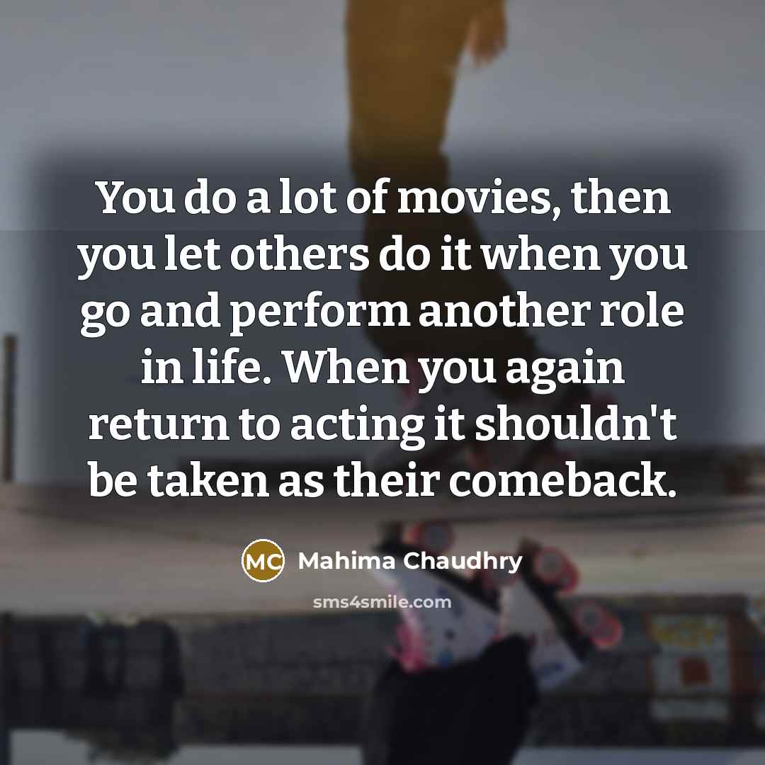 “You do a lot of movies, then you let others…” quote by Mahima Chaudhry